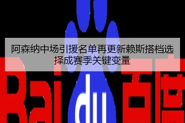 阿森纳中场引援名单再更新赖斯搭档选择成赛季关键变量